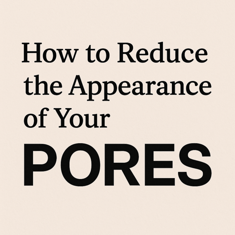 Reduce the Appearance of Your Pores
